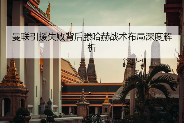 曼联引援失败背后滕哈赫战术布局深度解析